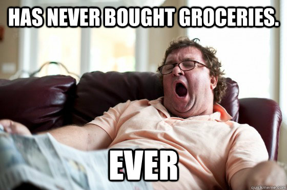 Has never bought groceries. EVER  