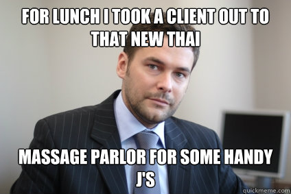 For lunch I took a client out to that new Thai massage parlor for some handy J's - For lunch I took a client out to that new Thai massage parlor for some handy J's  Misc