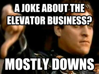 A Joke about the elevator business? Mostly downs  Downvoting Roman