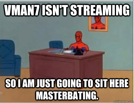 VMan7 isn't streaming So I am just going to sit here masterbating.  Spiderman Desk