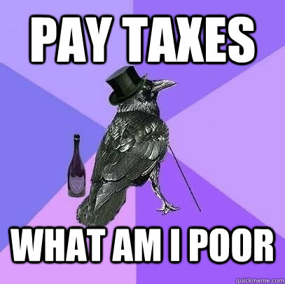 Pay taxes What am I poor   Rich Raven