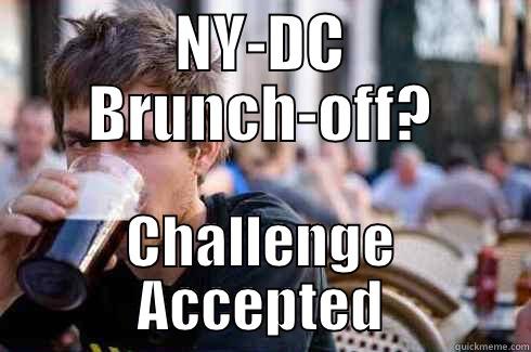 NY-DC BRUNCH-OFF? CHALLENGE ACCEPTED Lazy College Senior