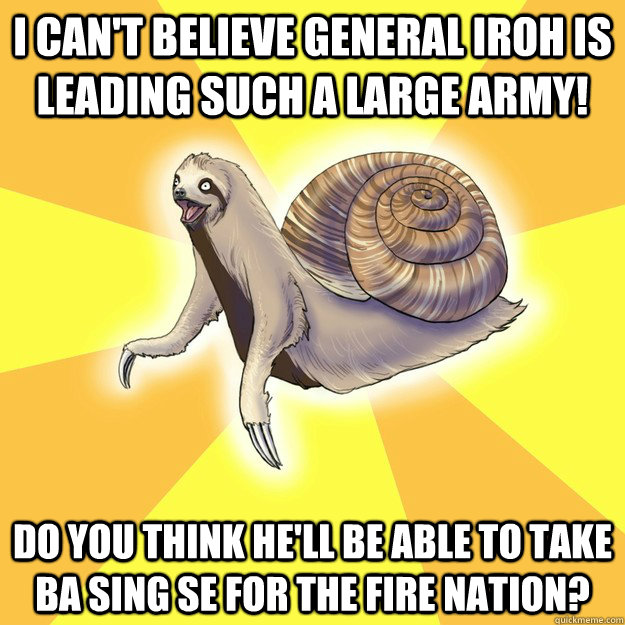 i can't believe general iroh is leading such a large army! Do you think he'll be able to take ba sing se for the fire nation? - i can't believe general iroh is leading such a large army! Do you think he'll be able to take ba sing se for the fire nation?  Slow Snail-Sloth