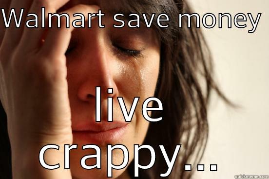 WALMART SAVE MONEY  LIVE CRAPPY... First World Problems