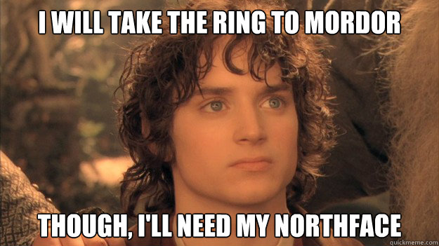 i will take the ring to mordor though, i'll need my northface - i will take the ring to mordor though, i'll need my northface  frodo northface