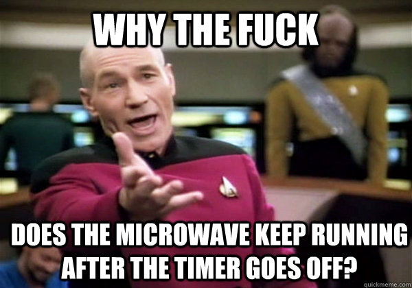Why the fuck does the microwave keep running after the timer goes off?  Patrick Stewart WTF