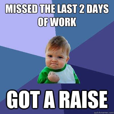 Missed the last 2 days of work got a raise  Success Kid