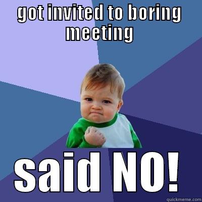 GOT INVITED TO BORING MEETING SAID NO! Success Kid