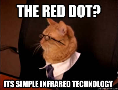 the red dot? its simple infrared technology  Lawyer Cat