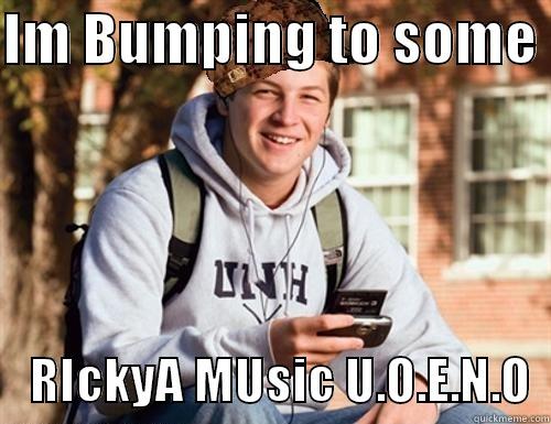 IM BUMPING TO SOME      RICKYA MUSIC U.O.E.N.O  College Freshman