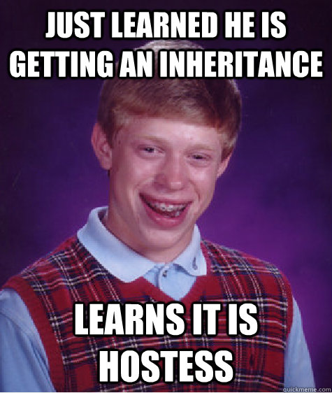 Just learned he is getting an inheritance learns it is hostess - Just learned he is getting an inheritance learns it is hostess  Bad Luck Brian