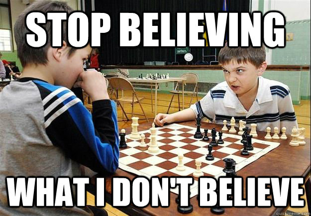 STOP BELIEVING WHAT I DON'T BELIEVE  Angry Chess Kid