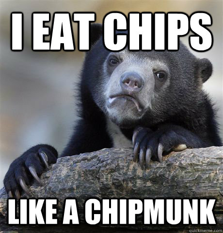 I eat chips Like a chipmunk - I eat chips Like a chipmunk  Confession Bear