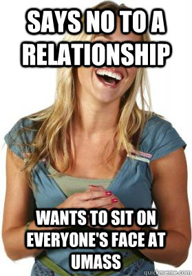 Says no to a relationship Wants to sit on everyone's face at umass  Friend Zone Fiona