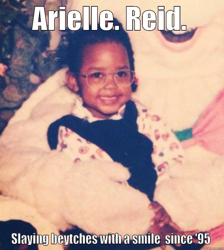 ARIELLE. REID. SLAYING BEYTCHES WITH A SMILE  SINCE '95 Misc