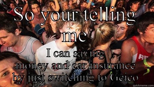SO YOUR TELLING ME I CAN SAVING MONEY AND CAR INSURANCE BY JUST SWITCHING TO GEICO Sudden Clarity Clarence