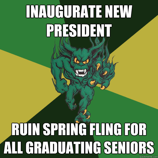inaugurate new president ruin spring fling for all graduating seniors  Green Terror