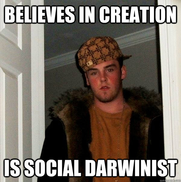 believes in creation is social darwinist  Scumbag Steve