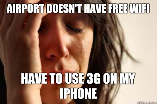 Airport Doesn't have free wifi Have to use 3G on my iPhone  First World Problems