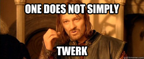 One does not simply Twerk  One Does Not Simply