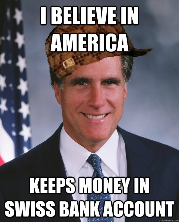 I believe in america Keeps money in Swiss Bank account   Scumbag Romney