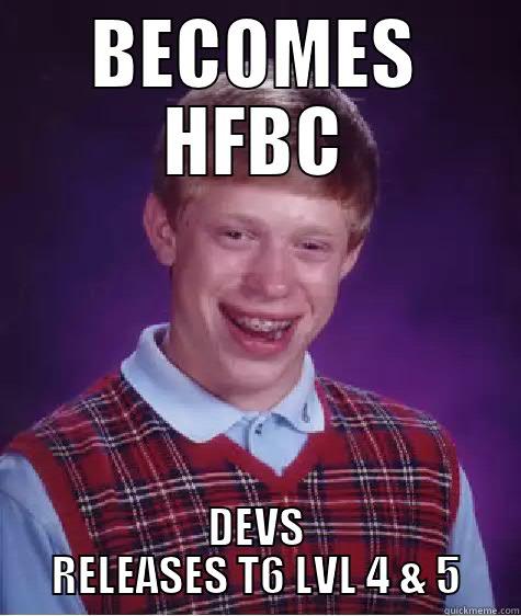 BECOMES HFBC DEVS RELEASES T6 LVL 4 & 5 Bad Luck Brian