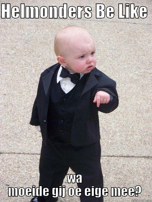 HELMONDERS BE LIKE  WA MOEIDE GIJ OE EIGE MEE? Baby Godfather