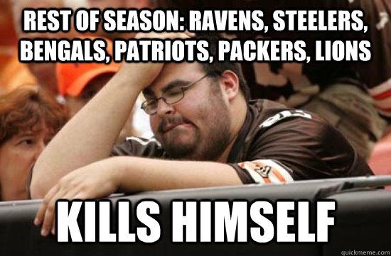 Rest of Season: Ravens, Steelers, Bengals, Patriots, Packers, Lions Kills himself  