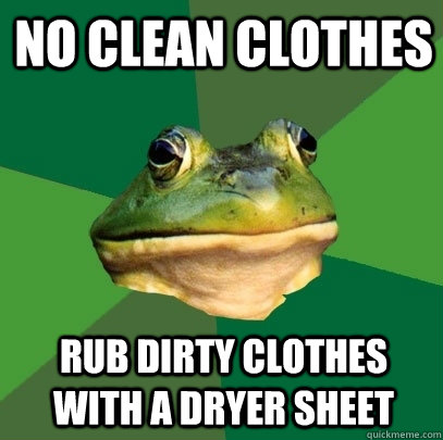 no clean clothes rub dirty clothes with a dryer sheet  Foul Bachelor Frog