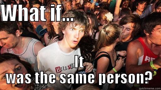 WHAT IF...                        IT WAS THE SAME PERSON? Sudden Clarity Clarence