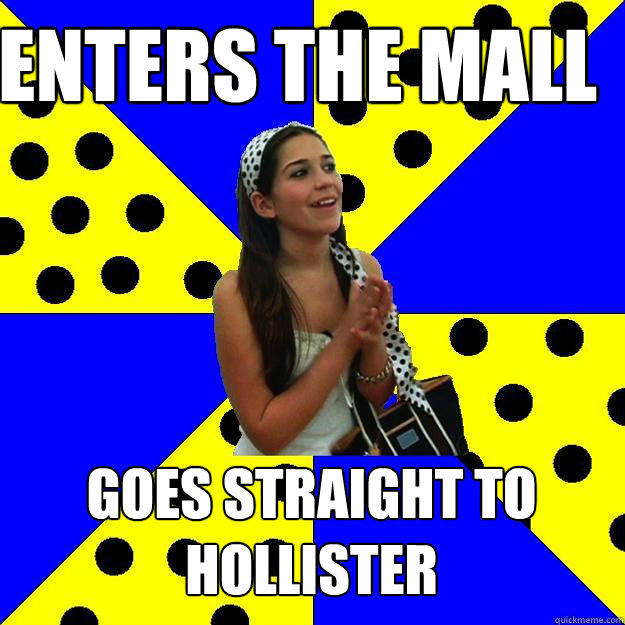enters the mall Goes straight to Hollister  