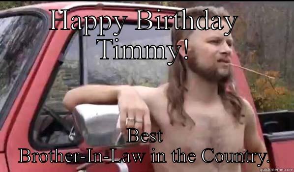 HAPPY BIRTHDAY TIMMY! BEST BROTHER-IN-LAW IN THE COUNTRY. Almost Politically Correct Redneck