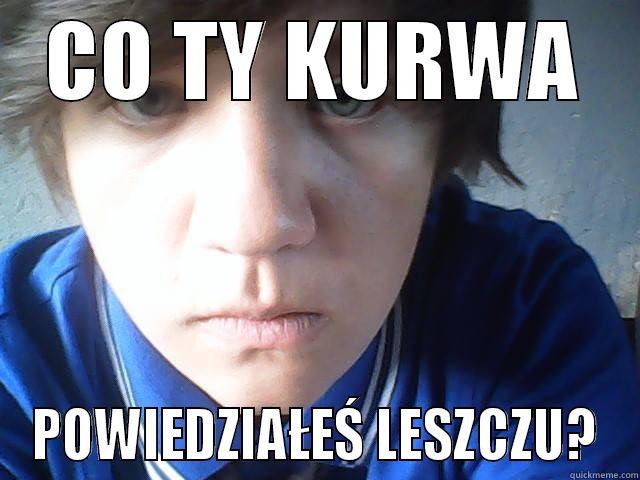 CO TY KURWA POWIEDZIAŁEŚ LESZCZU? Misc