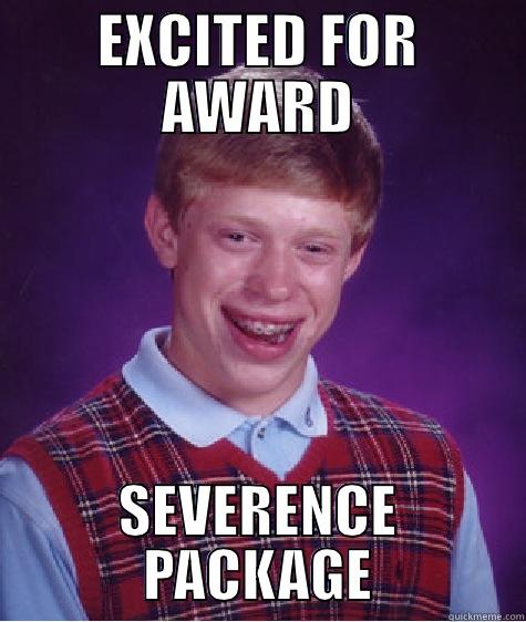 EXCITED FOR AWARD SEVERANCE PACKAGE Bad Luck Brian