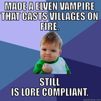 MADE A ELVEN VAMPIRE THAT CASTS VILLAGES ON FIRE. STILL IS LORE COMPLIANT. Success Kid