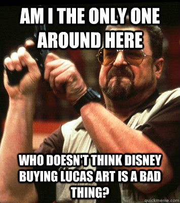 AM I THE ONLY ONE AROUND HERE  who doesn't think disney buying lucas art is a bad thing? - AM I THE ONLY ONE AROUND HERE  who doesn't think disney buying lucas art is a bad thing?  Misc