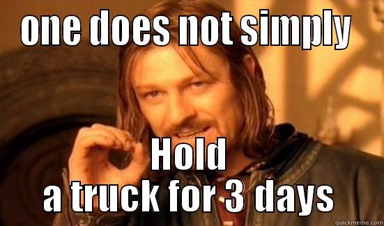 ONE DOES NOT SIMPLY  HOLD A TRUCK FOR 3 DAYS Boromir