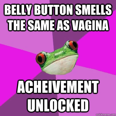 Belly Button smells the same as vagina acheivement unlocked - Belly Button smells the same as vagina acheivement unlocked  Foul Bachelorette Frog
