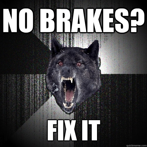 No Brakes? fix it  Insanity Wolf