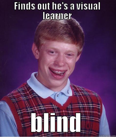 FINDS OUT HE'S A VISUAL LEARNER BLIND Bad Luck Brian