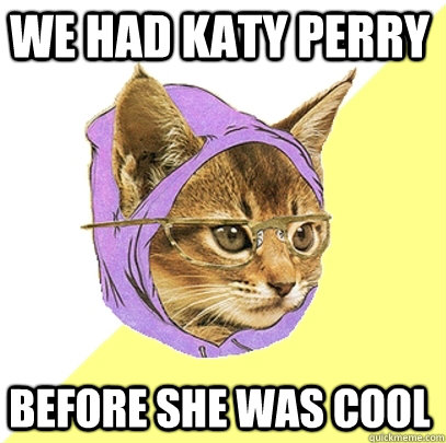 We had Katy Perry before she was cool  Hipster Kitty