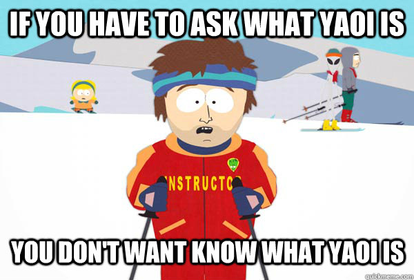 If you have to ask what yaoi is You don't want know what yaoi is  Super Cool Ski Instructor