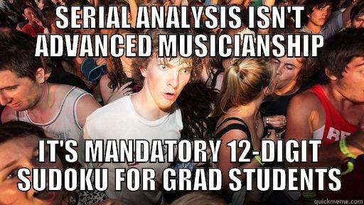 SERIAL ANALYSIS ISN'T ADVANCED MUSICIANSHIP IT'S MANDATORY 12-DIGIT SUDOKU FOR GRAD STUDENTS Sudden Clarity Clarence