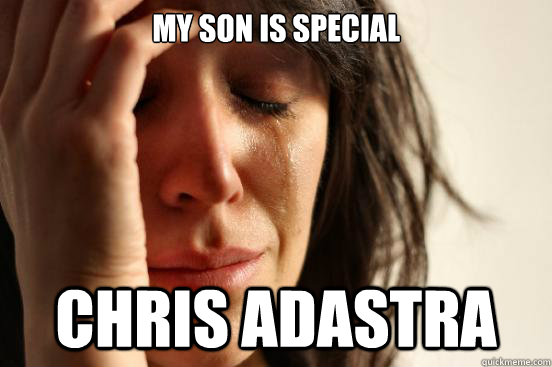 my son is special chris adastra  First World Problems