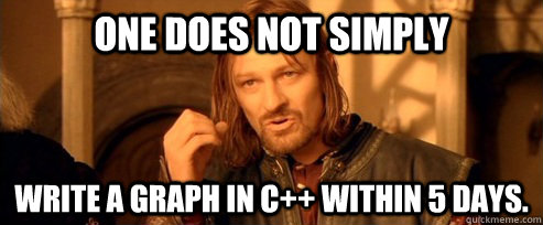 One does not simply write a graph in c++ within 5 days.  One Does Not Simply