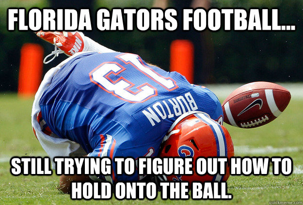 florida gators football... still trying to figure out how to hold onto the ball.  florida gators