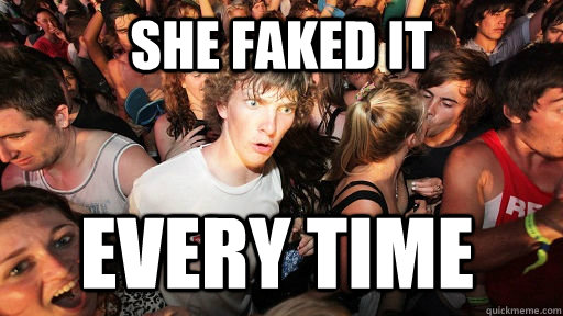 she faked it every time  Sudden Clarity Clarence