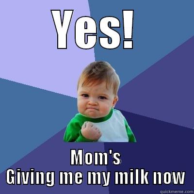 YES! MOM'S GIVING ME MY MILK NOW Success Kid