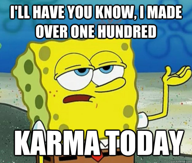 I'll have you know, I Made Over one hundred  Karma Today  Tough Spongebob