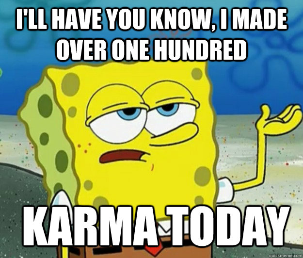 I'll have you know, I Made Over one hundred  Karma Today - I'll have you know, I Made Over one hundred  Karma Today  Tough Spongebob